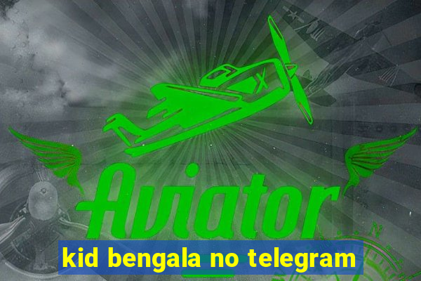 kid bengala no telegram